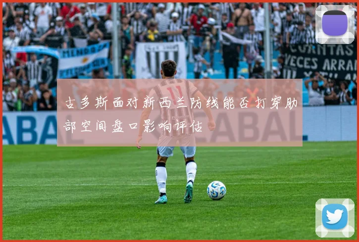 古多斯面对新西兰防线能否打穿肋部空间盘口影响评估